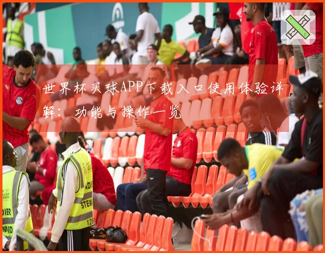世界杯买球APP下载入口使用体验详解：功能与操作一览